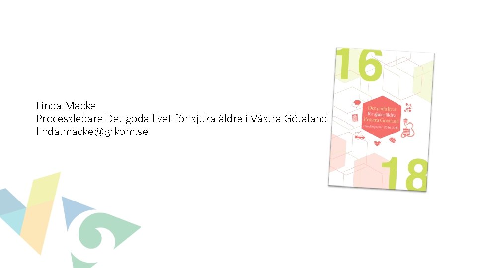 Linda Macke Processledare Det goda livet för sjuka äldre i Västra Götaland linda. macke@grkom. Linda Macke Processledare Det goda livet för sjuka äldre i Västra Götaland linda. macke@grkom.