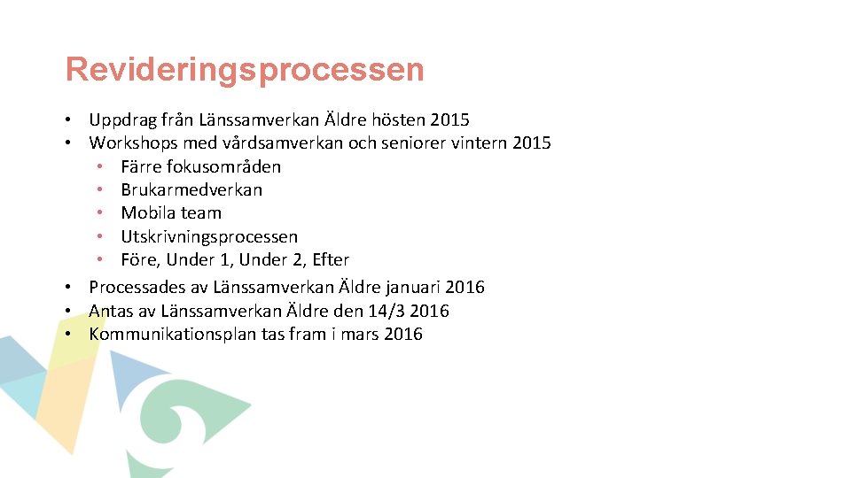 Revideringsprocessen • Uppdrag från Länssamverkan Äldre hösten 2015 • Workshops med vårdsamverkan och seniorer