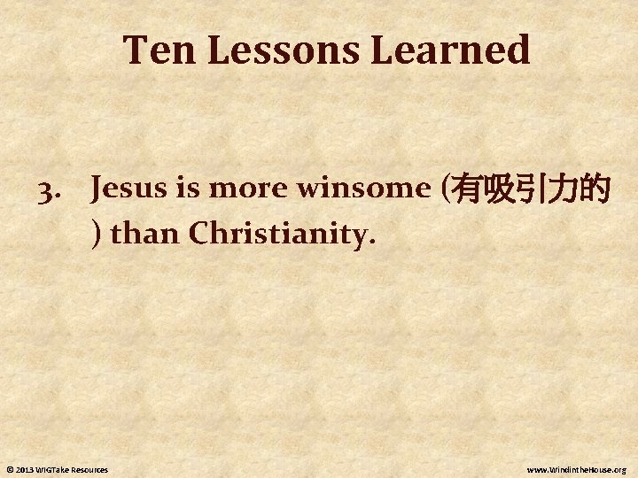 Ten Lessons Learned 3. Jesus is more winsome (有吸引力的 ) than Christianity. © 2013