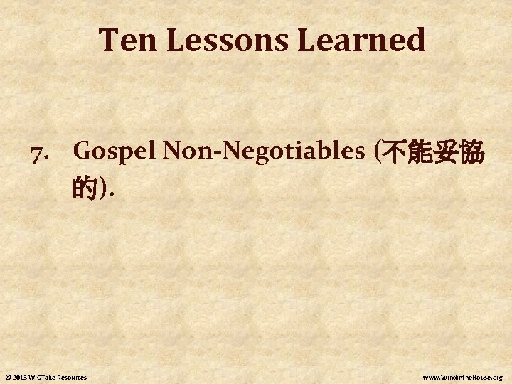 Ten Lessons Learned 7. Gospel Non-Negotiables (不能妥協 的). © 2013 WIGTake Resources www. Windinthe.