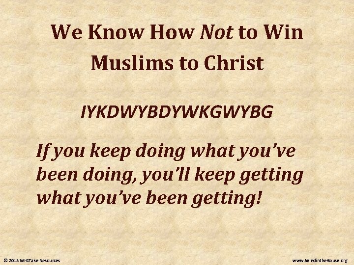 We Know How Not to Win Muslims to Christ IYKDWYBDYWKGWYBG If you keep doing We Know How Not to Win Muslims to Christ IYKDWYBDYWKGWYBG If you keep doing