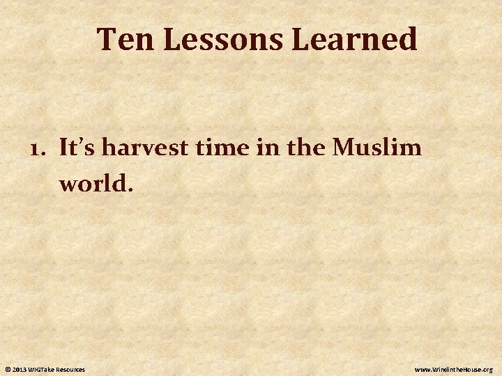 Ten Lessons Learned 1. It’s harvest time in the Muslim world. © 2013 WIGTake