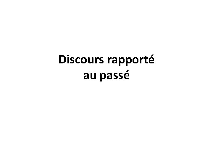 Discours rapporté au passé 