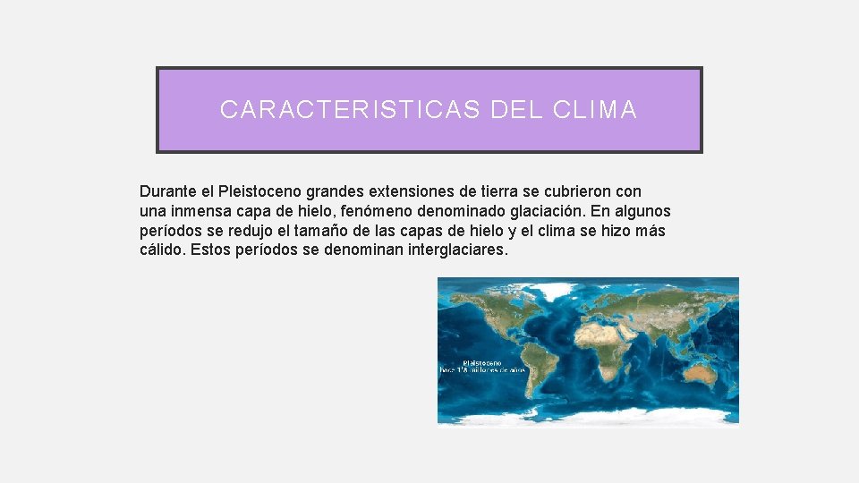 CARACTERISTICAS DEL CLIMA Durante el Pleistoceno grandes extensiones de tierra se cubrieron con una