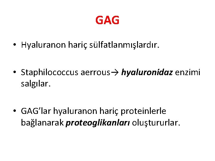GAG • Hyaluranon hariç sülfatlanmışlardır. • Staphilococcus aerrous→ hyaluronidaz enzimi salgılar. • GAG’lar hyaluranon