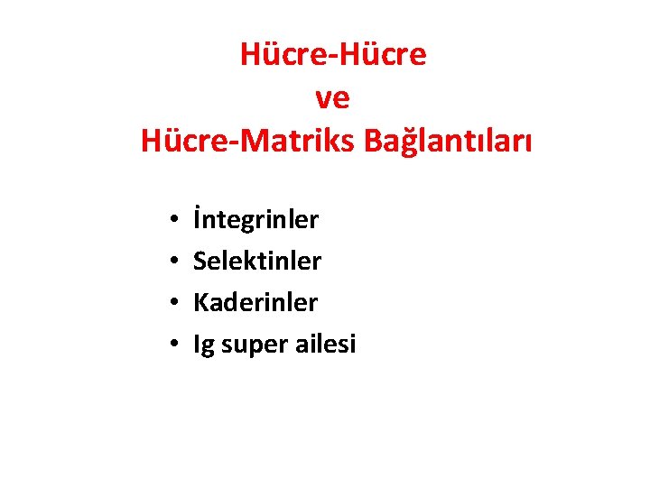 Hücre-Hücre ve Hücre-Matriks Bağlantıları • • İntegrinler Selektinler Kaderinler Ig super ailesi Hücre-Hücre ve Hücre-Matriks Bağlantıları • • İntegrinler Selektinler Kaderinler Ig super ailesi
