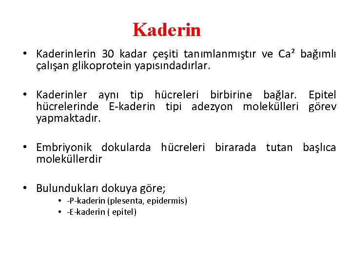 Kaderin • Kaderinlerin 30 kadar çeşiti tanımlanmıştır ve Ca² bağımlı çalışan glikoprotein yapısındadırlar. •