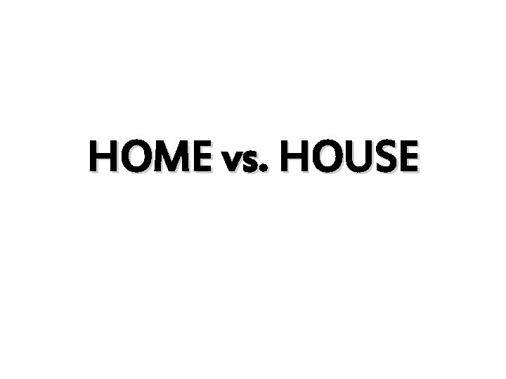 HOME vs. HOUSE 