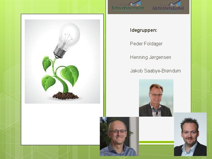 Idegruppen: Peder Foldager Henning Jørgensen Jakob Saabye-Brøndum 