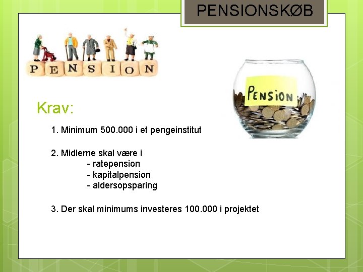 PENSIONSKØB Krav: 1. Minimum 500. 000 i et pengeinstitut 2. Midlerne skal være i