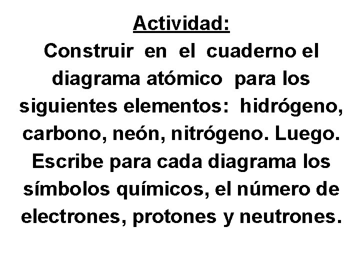 Actividad: Construir en el cuaderno el diagrama atómico para los siguientes elementos: hidrógeno, carbono,