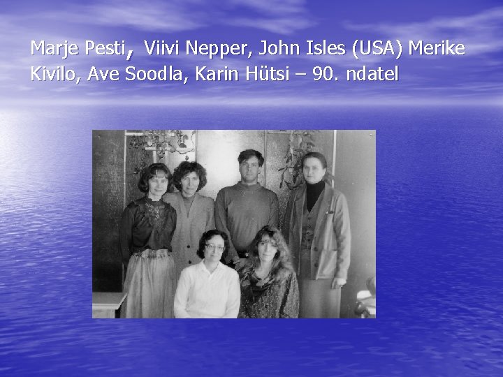 Marje Pesti, Viivi Nepper, John Isles (USA) Merike Kivilo, Ave Soodla, Karin Hütsi –