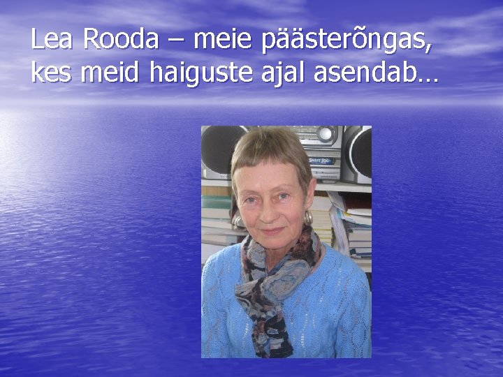 Lea Rooda – meie päästerõngas, kes meid haiguste ajal asendab… 