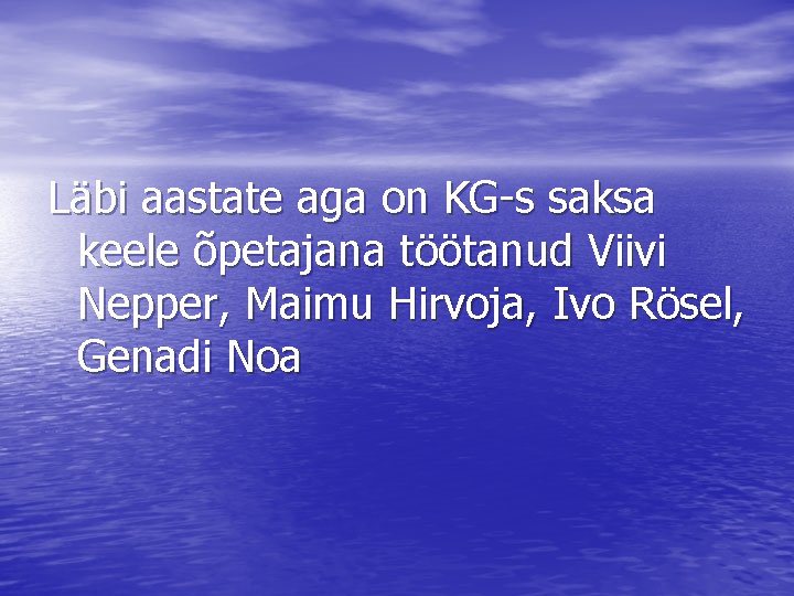 Läbi aastate aga on KG-s saksa keele õpetajana töötanud Viivi Nepper, Maimu Hirvoja, Ivo