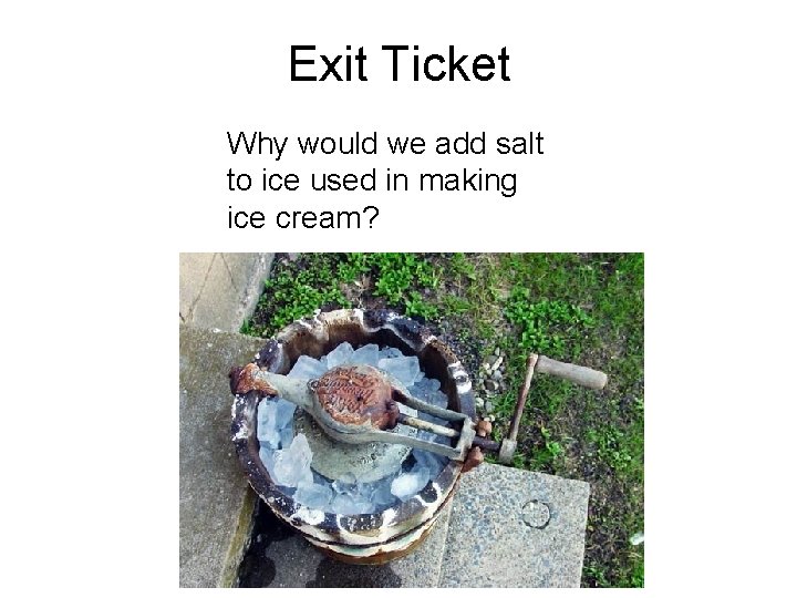 Exit Ticket Why would we add salt to ice used in making ice cream?