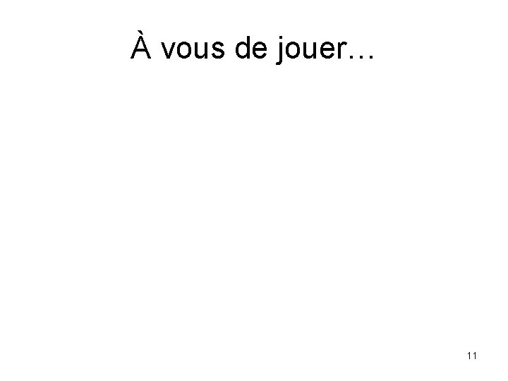 À vous de jouer… 11 À vous de jouer… 11