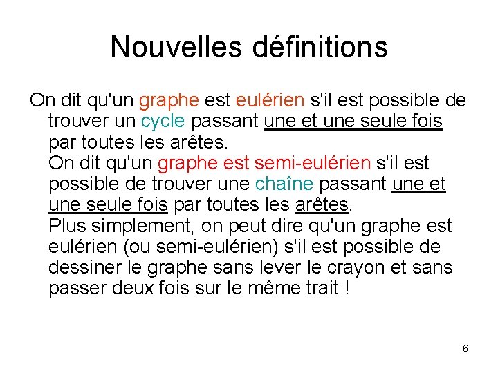 Nouvelles définitions On dit qu'un graphe est eulérien s'il est possible de trouver un Nouvelles définitions On dit qu'un graphe est eulérien s'il est possible de trouver un