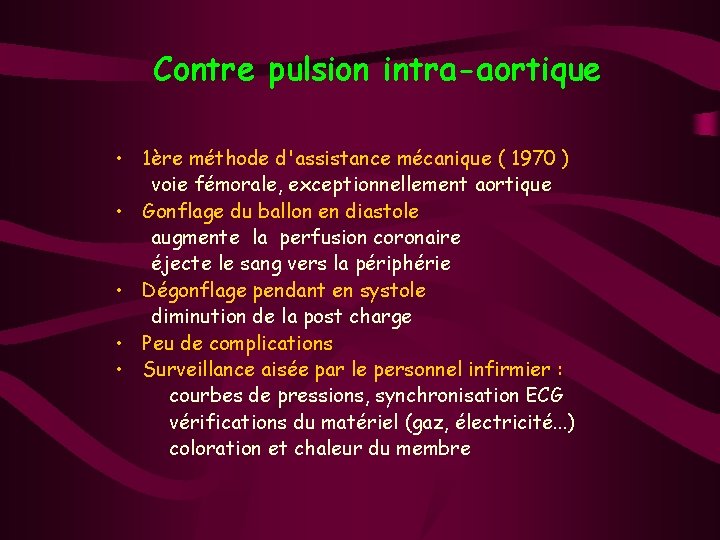 Contre pulsion intra-aortique • 1ère méthode d'assistance mécanique ( 1970 ) voie fémorale, exceptionnellement Contre pulsion intra-aortique • 1ère méthode d'assistance mécanique ( 1970 ) voie fémorale, exceptionnellement