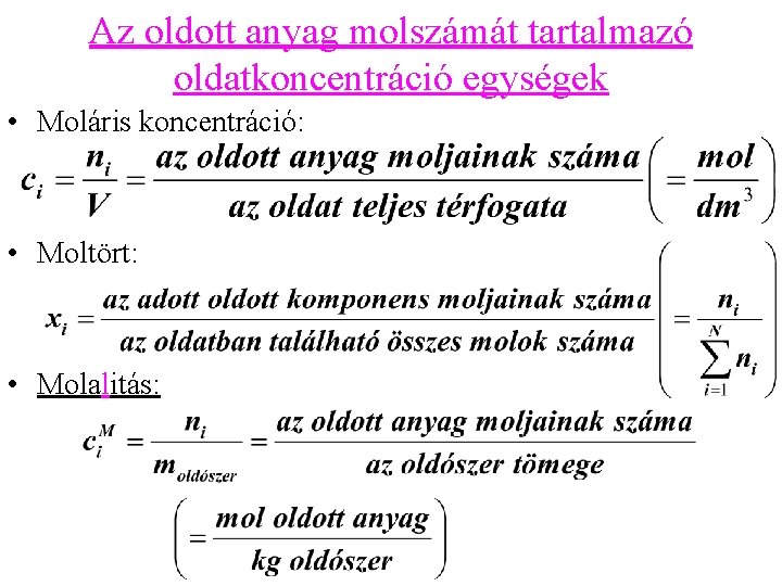 Az oldott anyag molszámát tartalmazó oldatkoncentráció egységek • Moláris koncentráció: • Moltört: • Molalitás: Az oldott anyag molszámát tartalmazó oldatkoncentráció egységek • Moláris koncentráció: • Moltört: • Molalitás: