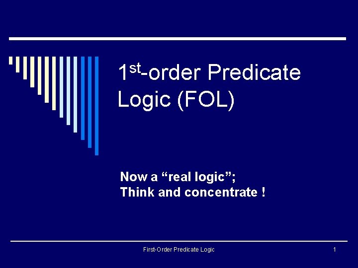 st 1 -order Predicate Logic (FOL) Now a “real logic”; Think and concentrate ! st 1 -order Predicate Logic (FOL) Now a “real logic”; Think and concentrate !