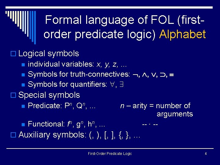 Formal language of FOL (firstorder predicate logic) Alphabet o Logical symbols n individual variables: Formal language of FOL (firstorder predicate logic) Alphabet o Logical symbols n individual variables: