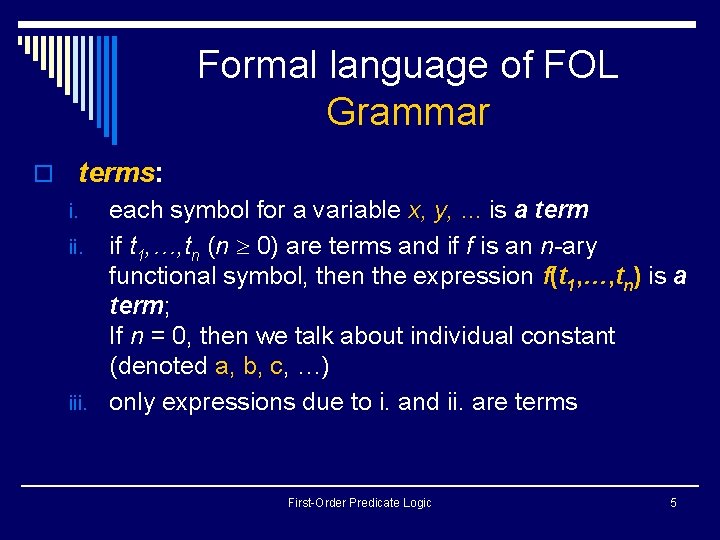 Formal language of FOL Grammar o terms: each symbol for a variable x, y, Formal language of FOL Grammar o terms: each symbol for a variable x, y,