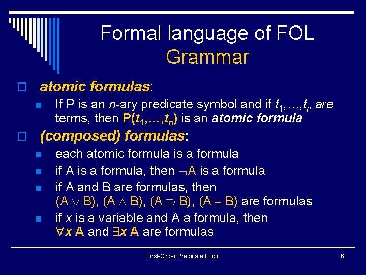 Formal language of FOL Grammar o atomic formulas: n If P is an n-ary Formal language of FOL Grammar o atomic formulas: n If P is an n-ary