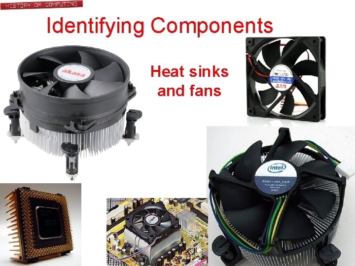 Identifying Components Heat sinks and fans 