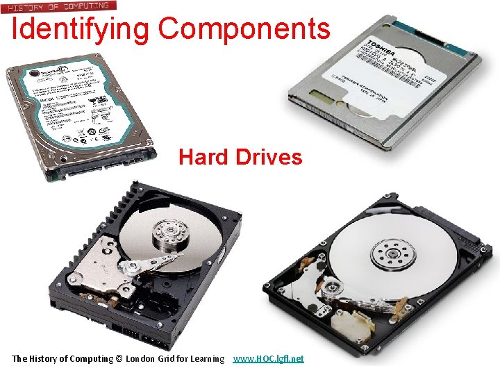 Identifying Components Hard Drives The History of Computing © London Grid for Learning www.