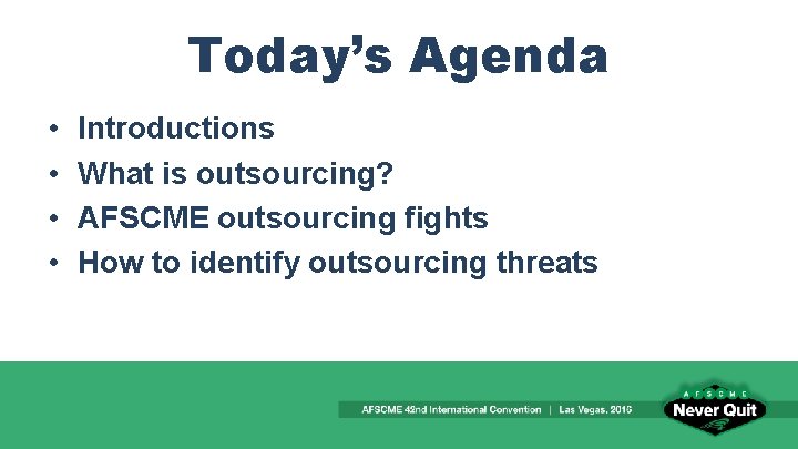 Today’s Agenda • • Introductions What is outsourcing? AFSCME outsourcing fights How to identify