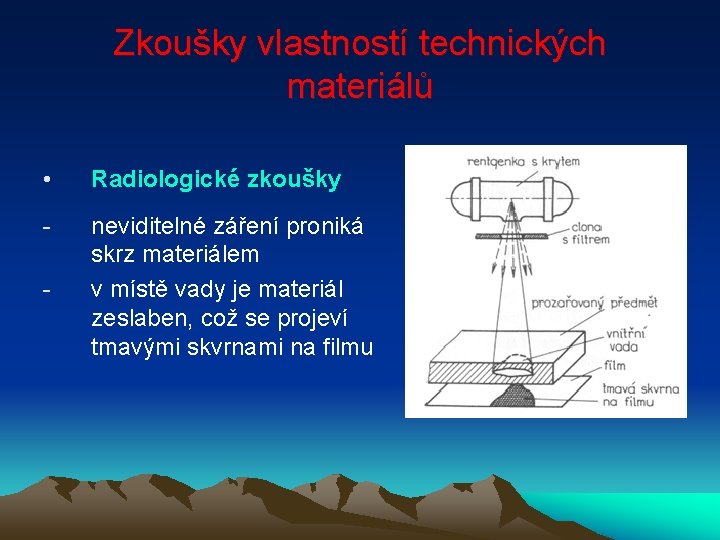 Zkoušky vlastností technických materiálů • Radiologické zkoušky - neviditelné záření proniká skrz materiálem v