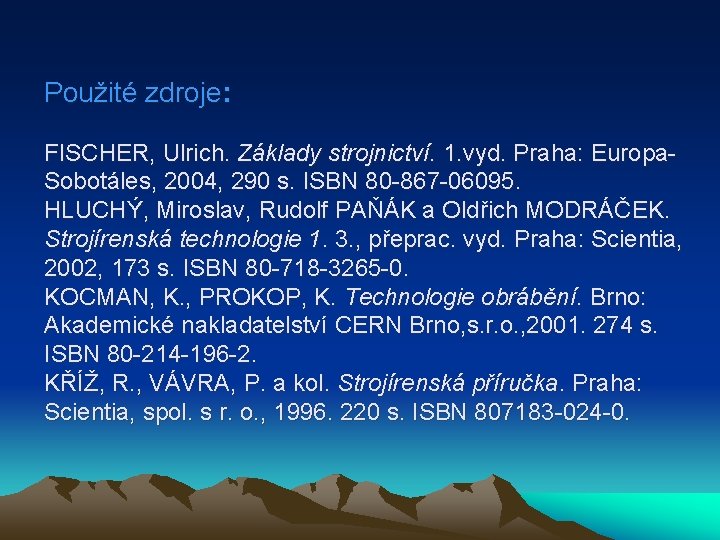 Použité zdroje: FISCHER, Ulrich. Základy strojnictví. 1. vyd. Praha: Europa. Sobotáles, 2004, 290 s.