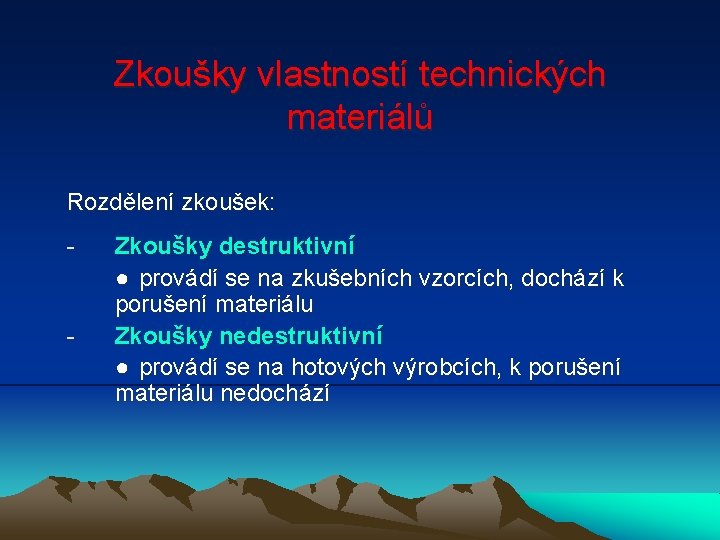 Zkoušky vlastností technických materiálů Rozdělení zkoušek: - Zkoušky destruktivní ● provádí se na zkušebních