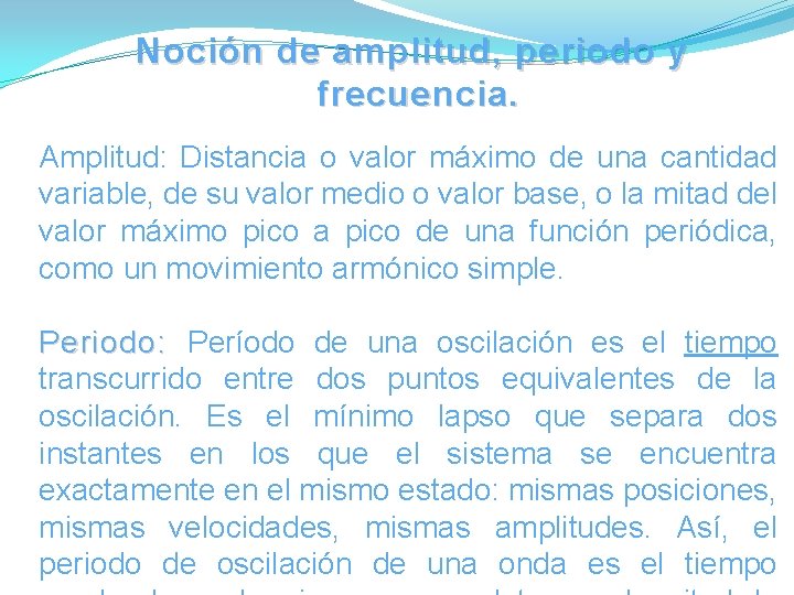 Noción de amplitud, periodo y frecuencia. Amplitud: Distancia o valor máximo de una cantidad Noción de amplitud, periodo y frecuencia. Amplitud: Distancia o valor máximo de una cantidad