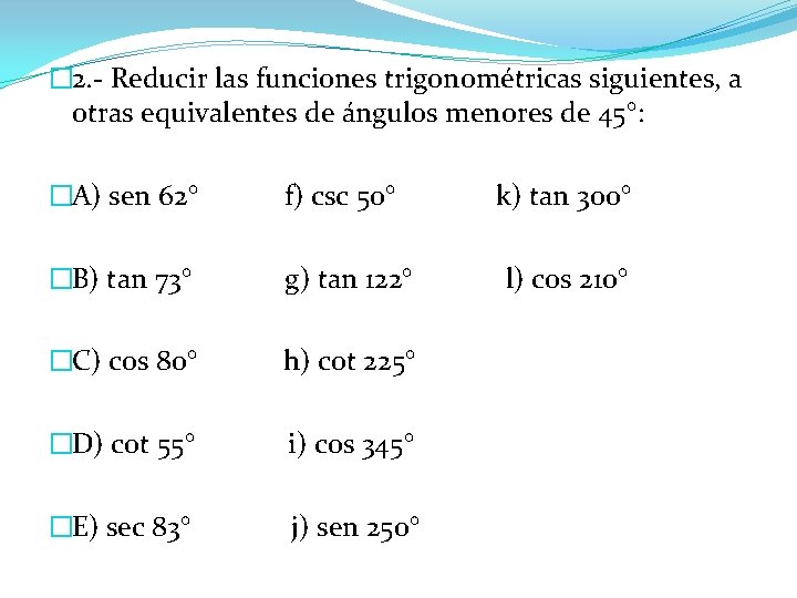 � 2. - Reducir las funciones trigonométricas siguientes, a otras equivalentes de ángulos menores � 2. - Reducir las funciones trigonométricas siguientes, a otras equivalentes de ángulos menores