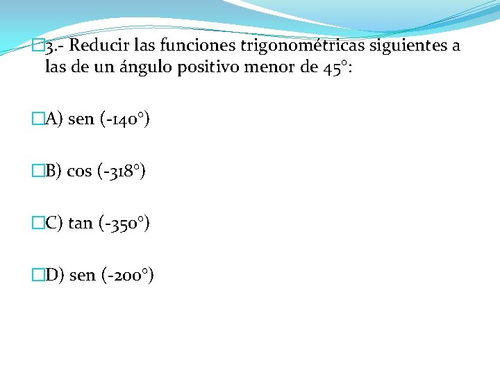 � 3. - Reducir las funciones trigonométricas siguientes a las de un ángulo positivo � 3. - Reducir las funciones trigonométricas siguientes a las de un ángulo positivo