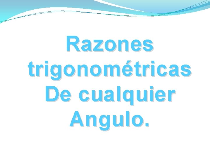 Razones trigonométricas De cualquier Angulo. Razones trigonométricas De cualquier Angulo.