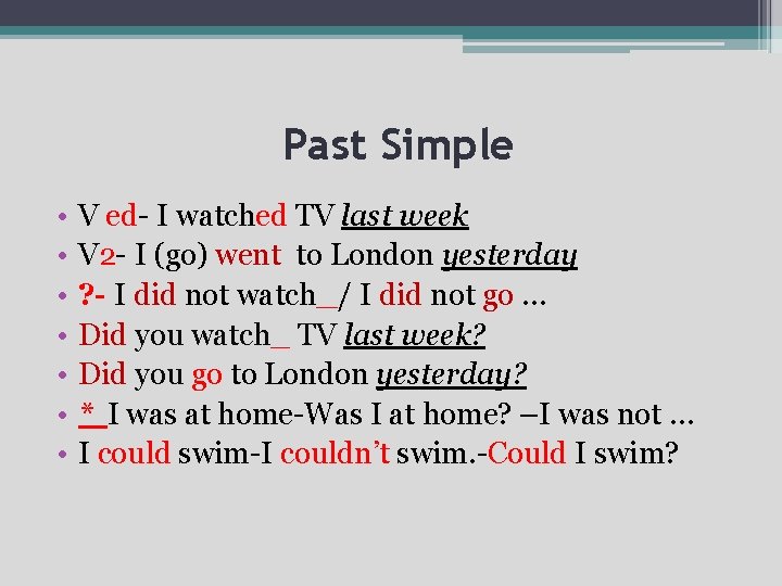 Past Simple • • V ed- I watched TV last week V 2 -