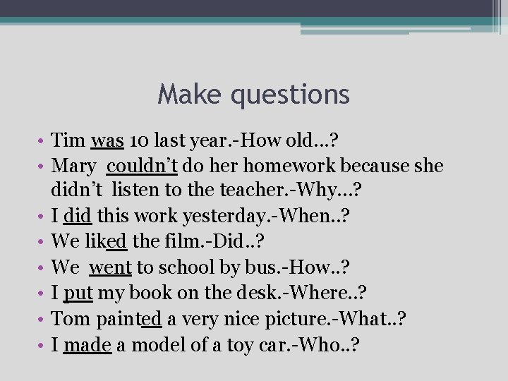 Make questions • Tim was 10 last year. -How old. . . ? •