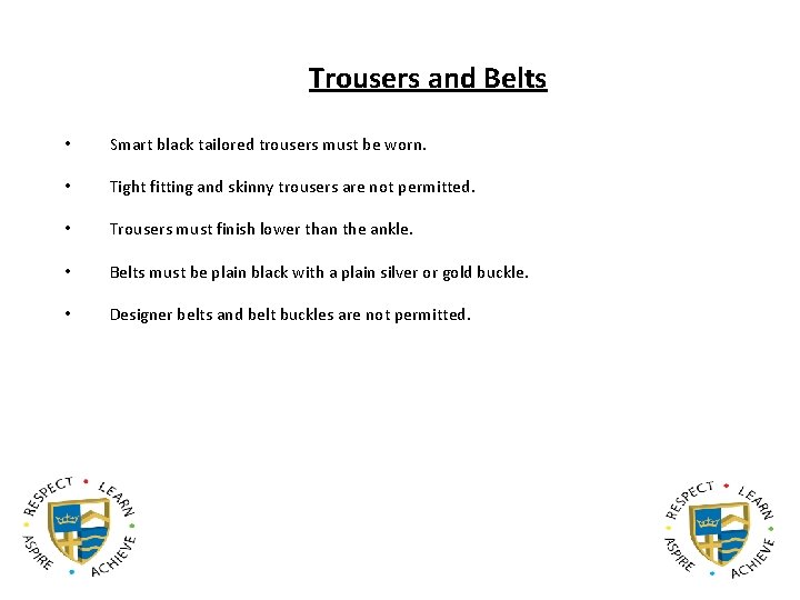 Trousers and Belts • Smart black tailored trousers must be worn. • Tight fitting