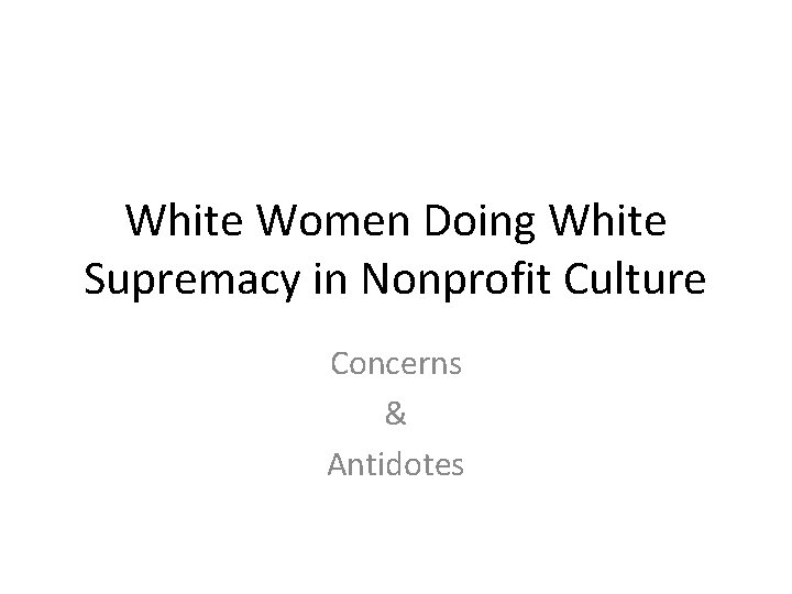 White Women Doing White Supremacy in Nonprofit Culture Concerns & Antidotes 