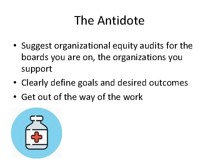 The Antidote • Suggest organizational equity audits for the boards you are on, the