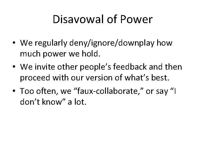 Disavowal of Power • We regularly deny/ignore/downplay how much power we hold. • We