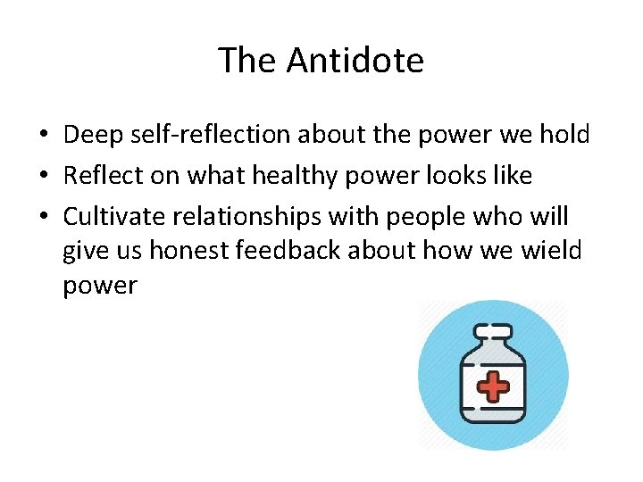 The Antidote • Deep self-reflection about the power we hold • Reflect on what