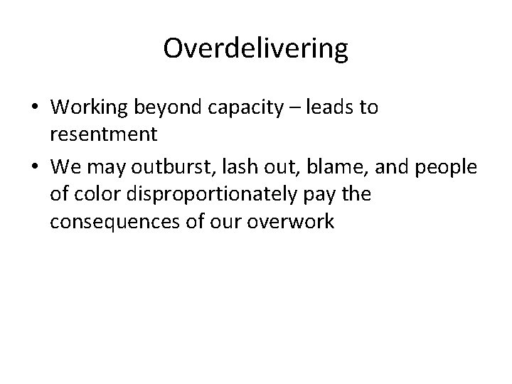 Overdelivering • Working beyond capacity – leads to resentment • We may outburst, lash