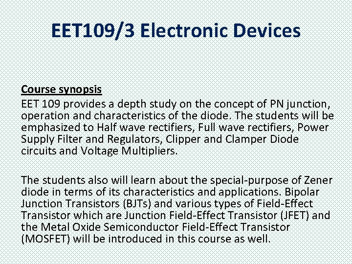 EET 109/3 Electronic Devices Course synopsis EET 109 provides a depth study on the