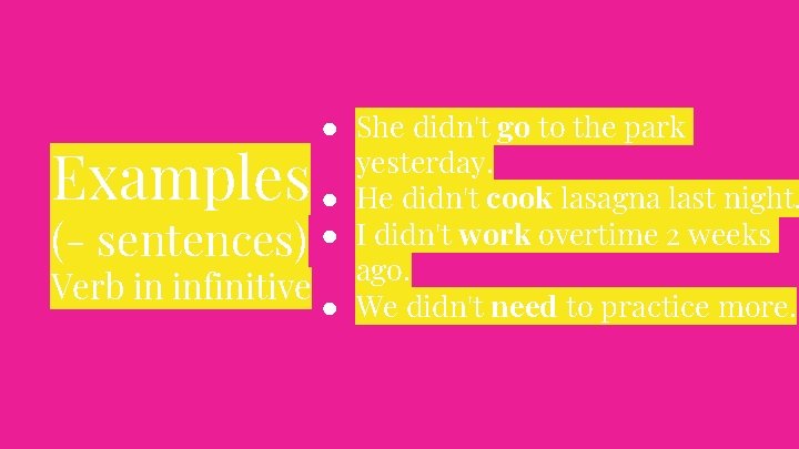 ● She didn't go to the park yesterday. ● He didn't cook lasagna last