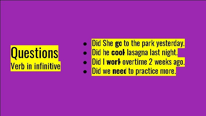 Questions Verb in infinitive ● ● Did She go to the park yesterday. Did