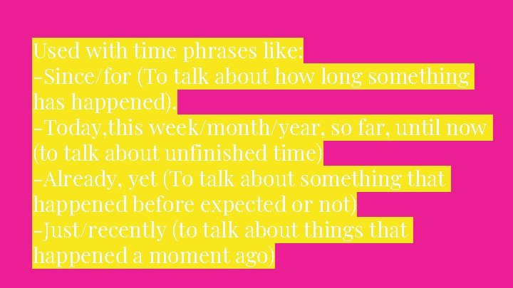 Used with time phrases like: -Since/for (To talk about how long something has happened).