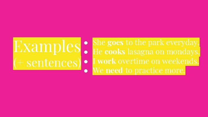 Examples (+ sentences) ● ● She goes to the park everyday. He cooks lasagna